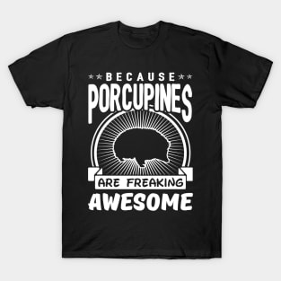 Porcupines Are Freaking Awesome T-Shirt